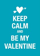 keep calm and be my valentine
